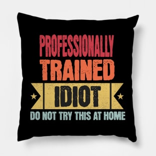 Professionally Trained Idiot funny saying design Pillow