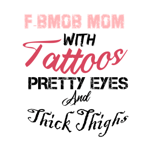 F-BOMB Mom with Tattoos Pretty Eyes and Thick Thighs, mom gift, funny mom T-Shirt