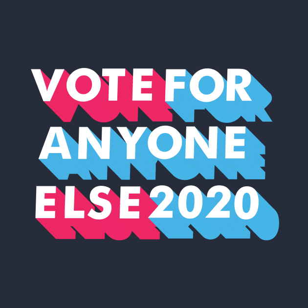 Vote for Anyone Else 2020 by epiclovedesigns