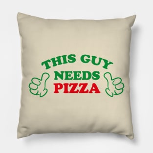 THIS GUY NEEDS PIZZA Pillow