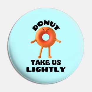 Donut take us lightly | Cute Donut Pun Pin