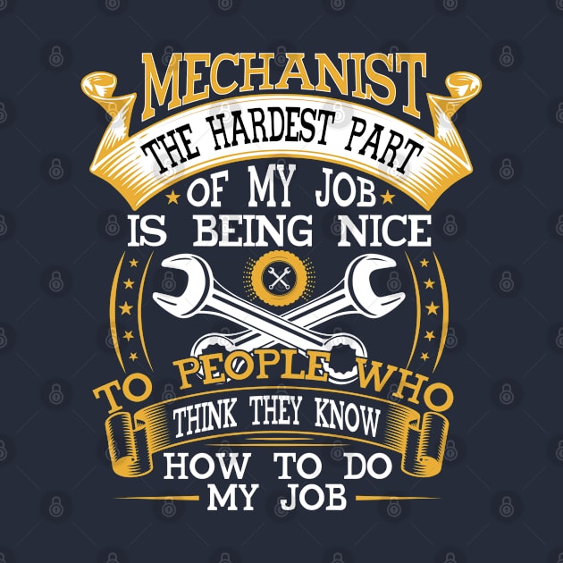 MECHANIST THE HARDEST PART OF MY JOB IS BEING NICE TO PEOPLE WHO THINK THEY KNOW HOW TO DO MY JOB by Novelty Depot