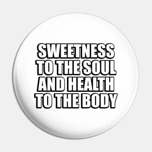 Sweetness to the soul and health to the body Pin