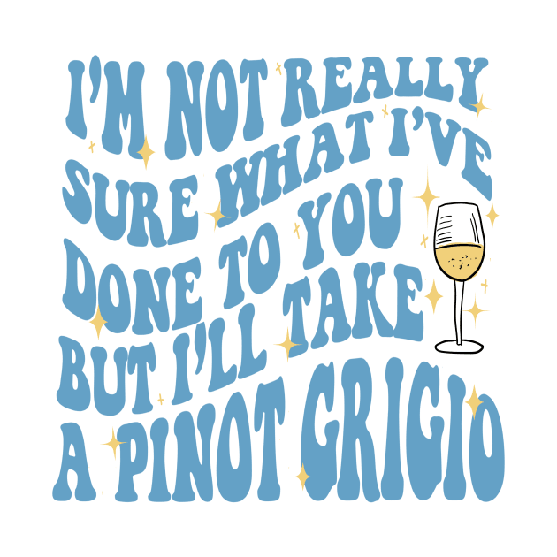 I'm not really sure what I've done to you but, I'll take a Pinot Grigio by Besties by Bravo