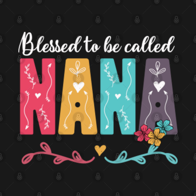 gifts nana, blessed to be called - Nana - T-Shirt | TeePublic