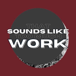 That Sounds Like Too Much Work - Black & White Acrylic Pour T-Shirt