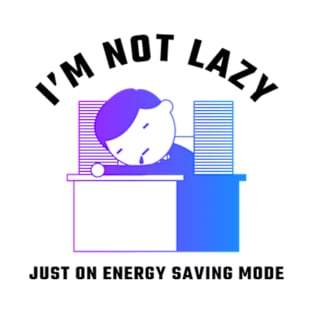 I'm Not Lazy, Just On Energy Saving Mode T-Shirt