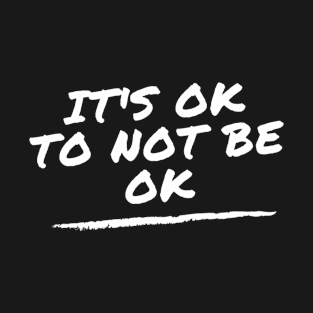 It's OK To Not Be Ok - mental health support T-Shirt