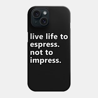 Live Life To Express Not To Impress Phone Case