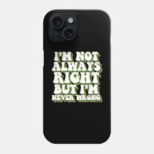 i'm not always right, but i'm never wrong Phone Case