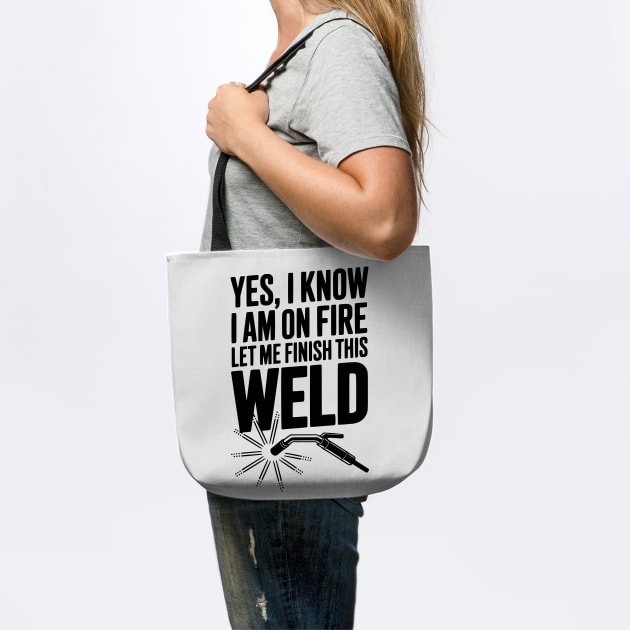 Yes, I Know I Am On Fire Let Me Finish This Weld by Frank Ring