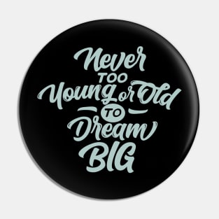 Never too Young or Old to Dream BIG Pin