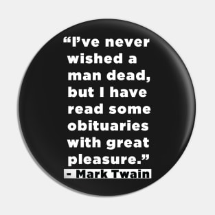 I've Never Wished A Man Dead, But I've Read Some Obituaries With Great Pleasure - Mark Twain Literary Quote Pin