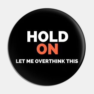 Hold on let me overthink this Pin