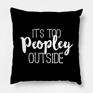 It'S Too Peopley Outside Saying Quote Pillow