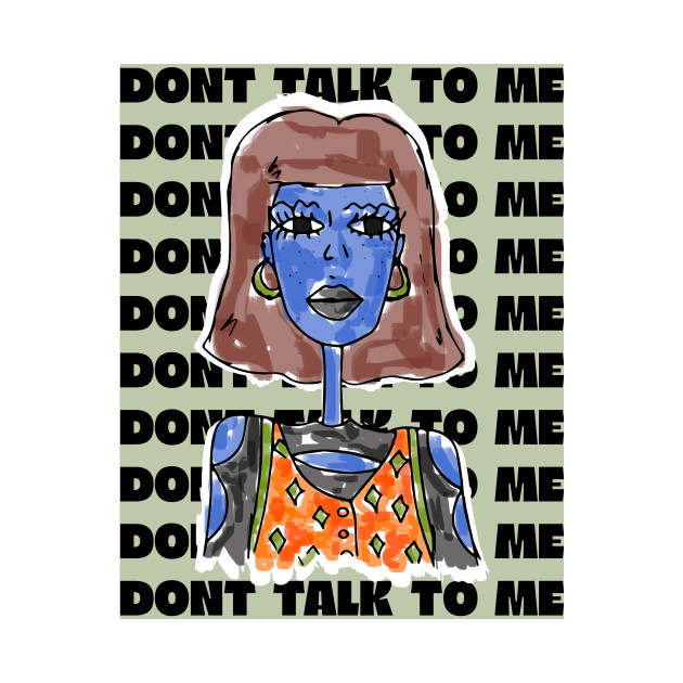Don't talk to me by DistritoArtsy
