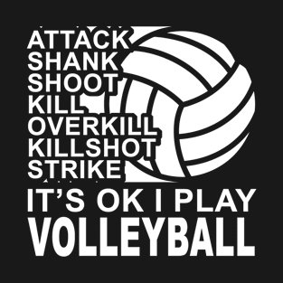 Attack - It's OK I Play Volleyball T-Shirt