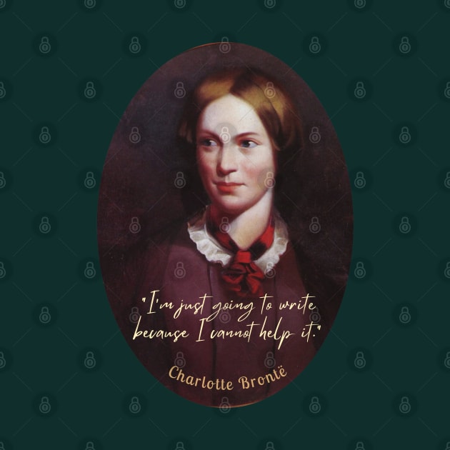 Charlotte Brontë portrait and  quote: I'm just going to write because I cannot help it. by artbleed