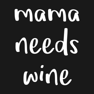 Mama Needs Wine T-Shirt