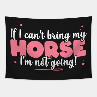 If I Can't Bring My Horse I'm Not Going - Cute Horse Lover design Tapestry