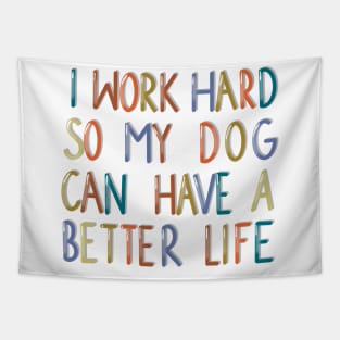 I work hard so my dog can have a better life Tapestry