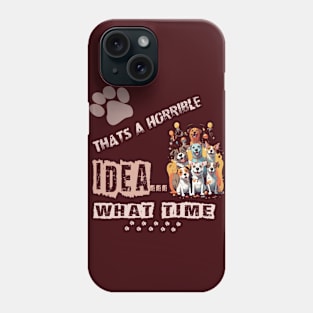 funny dogs Thats A Horrible Idea What Time Phone Case