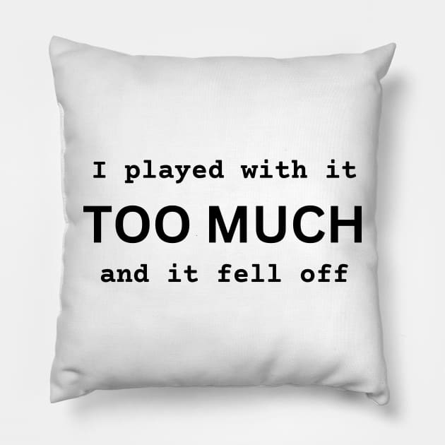 I Played With It TOO MUCH And It Fell Off funny novelty amputee amputation gift Pillow by ChopShopByKerri