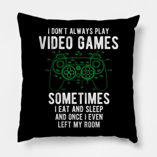 I Dont Always Play Video Games sometimes  i eat and sleep  and once i even  left my room Pillow