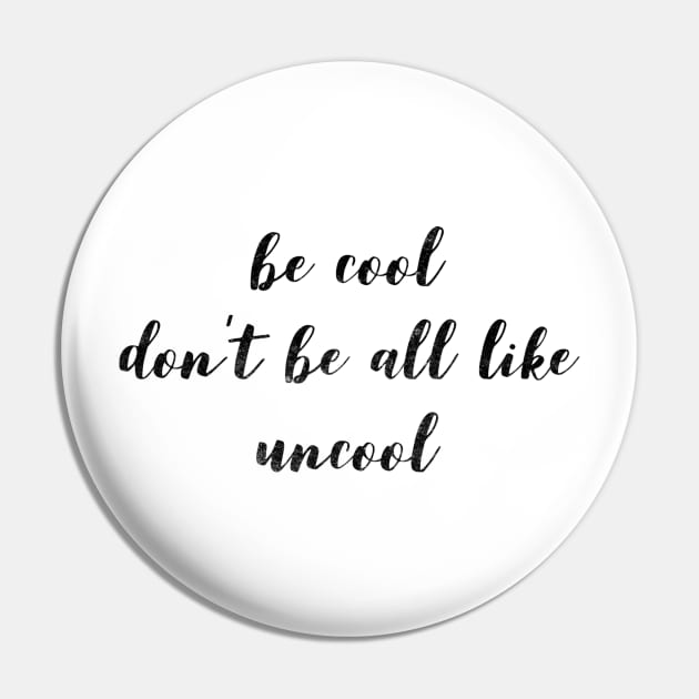 Be Cool Don't Be All  Like Uncool Pin by mivpiv