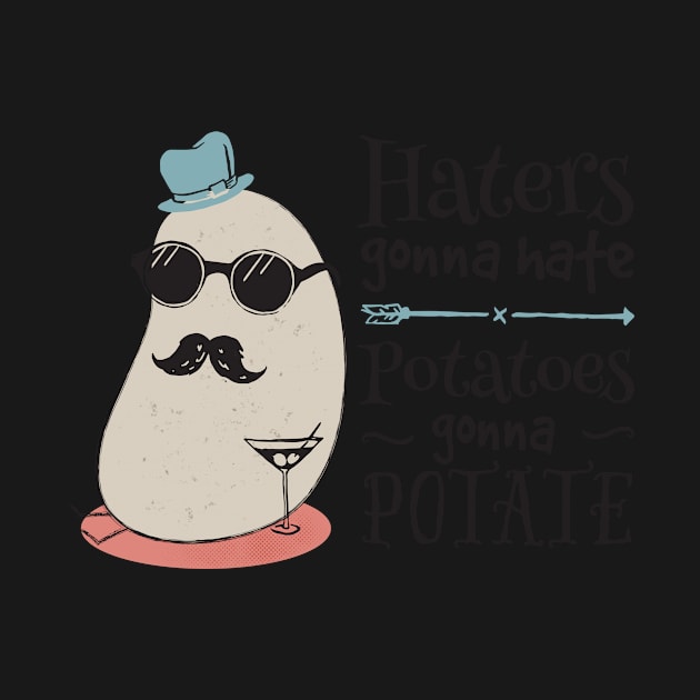 Haters gonna hate - potatoes gonna potate by groovyspecs