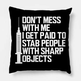 Nurse - Don't mess with me I get paid to stab people with sharp objects w Pillow