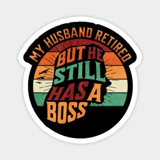 My Husband Retired But He Still Has A Boss Magnet