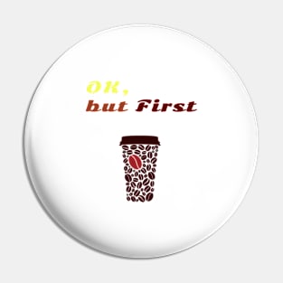 OK But First Coffee Sticker. Pin