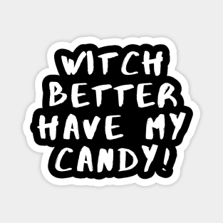 Witch Better Have My Candy - Halloween 2023 Magnet