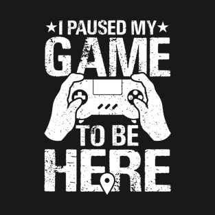 I Paused My Game To Be Here Funny Retro Gamer Saying T-Shirt