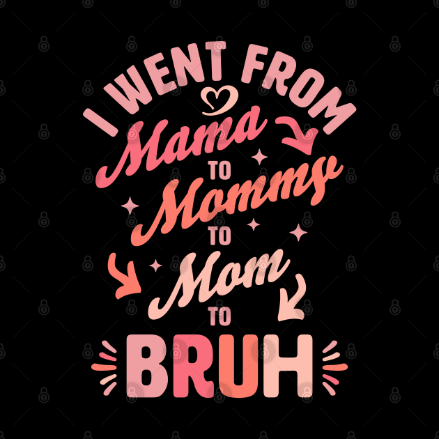 I Went From Mama to Mommy to Mom to Bruh Funny Mothers Day by OrangeMonkeyArt