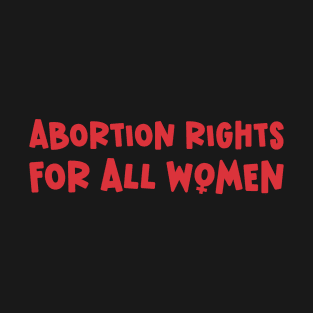 Abortion Rights For All Women T-Shirt