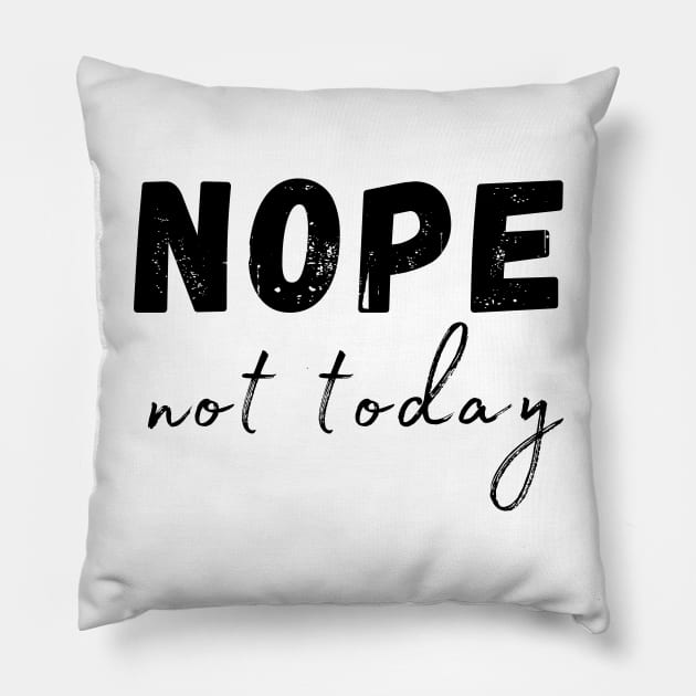 Nope, Not Today. Funny Humorous Sarcastic Quote Pillow by That Cheeky Tee