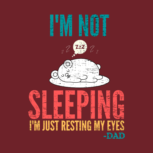 I'm Not Sleeping I'm Just Resting My Eyes Funny Dad Quote by Gtrx20