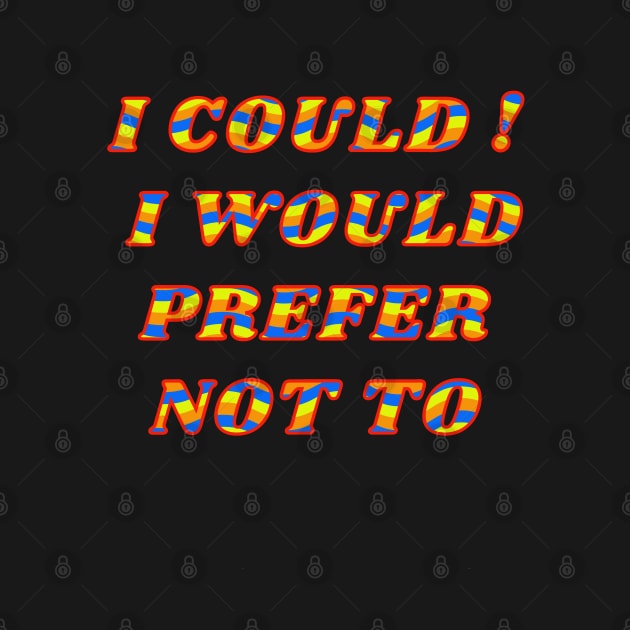 I Could I Would Prefer Not To by jr7 original designs