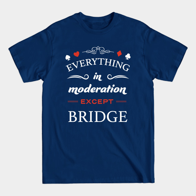 Discover Everything in moderation except bridge - for contract bridge lovers - Bridge - T-Shirt