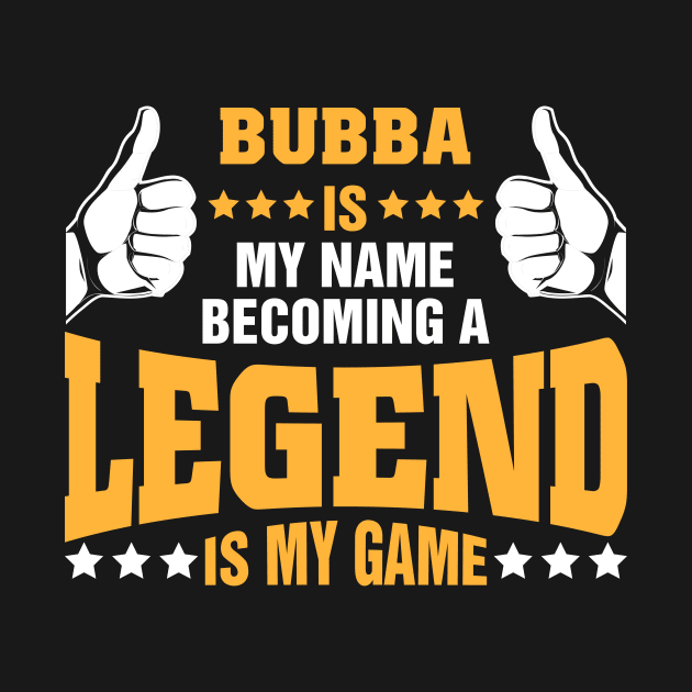 Bubba is my name becoming a legend is my game by tadcoy