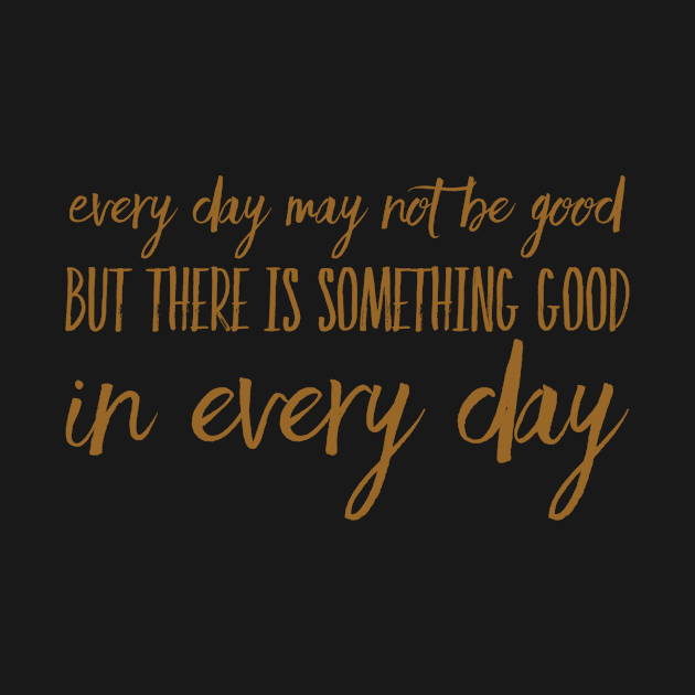 Every day may not be good but there is something good in every day by WordFandom