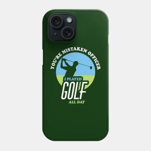 You're Mistaken Officer I Played Golf All Day | Funny Golf Phone Case