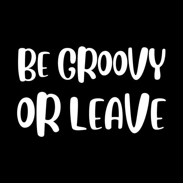 Be Groovy Or Leave by sandyrm