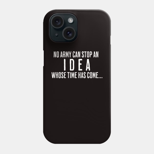 NO ARMY CAN STOP AN IDEA WHOSE TIME HAS COME Phone Case by @r3VOLution2.0music