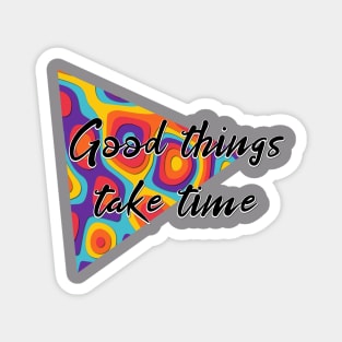 good things take time Magnet