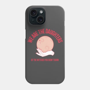 We are the daughters of the Witches you didn't burn Phone Case