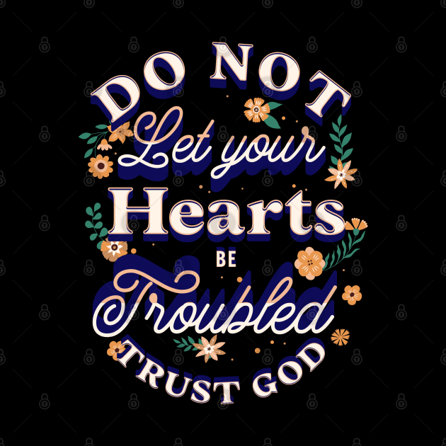 "Do not let your hearts be troubled. Trust in God; trust also in me." by Seeds of Authority