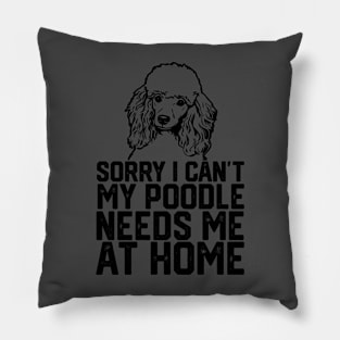 funny sorry i can't my poodle needs me at home Pillow